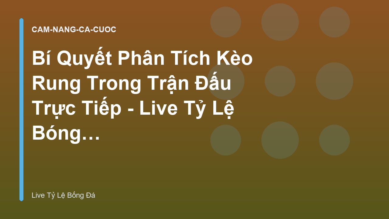 Bí Quyết Phân Tích Kèo Rung Trong Trận Đấu Trực Tiếp - Live Tỷ Lệ Bóng Đá
