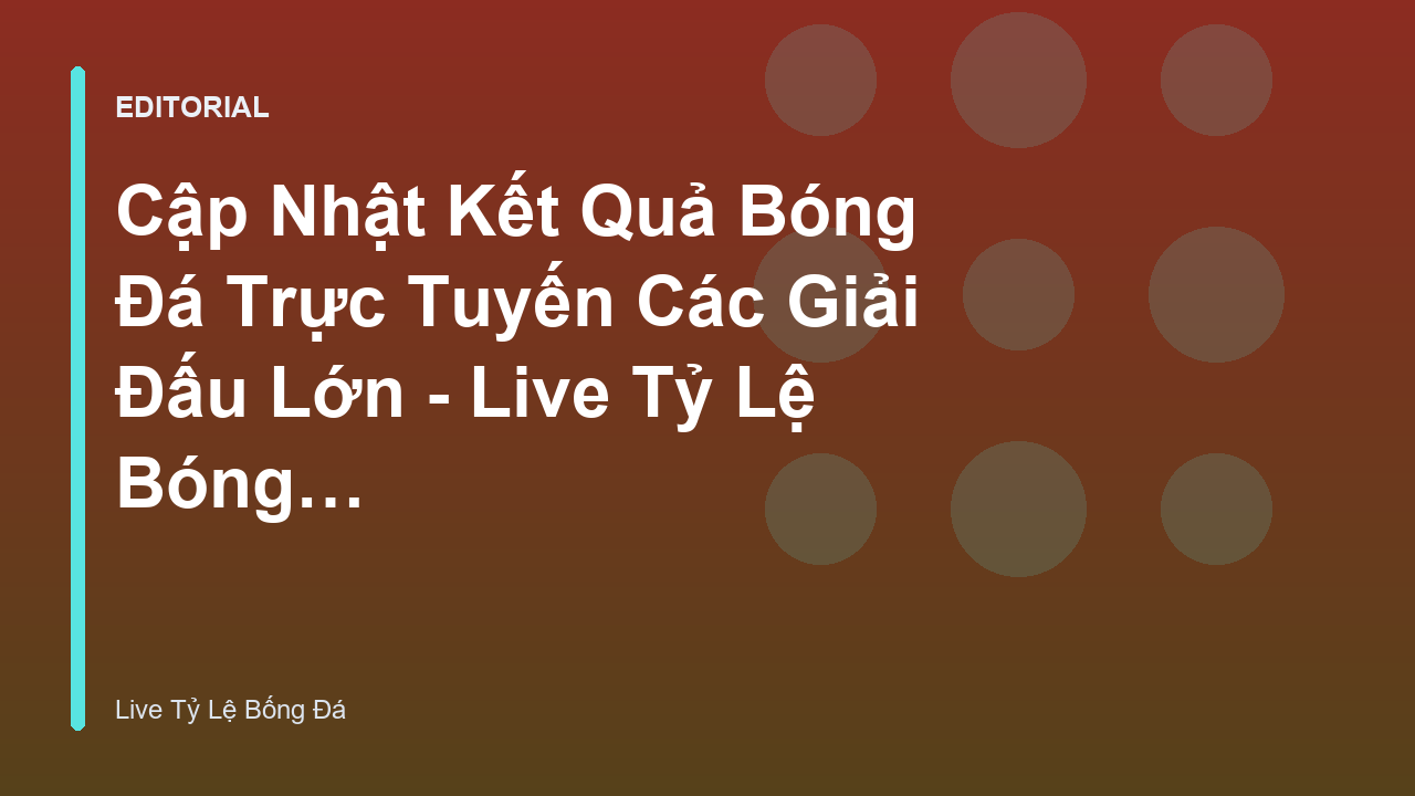 Cập nhật kết quả bóng đá trực tuyến nhanh chóng