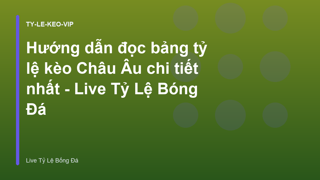 Hướng dẫn đọc bảng tỷ lệ kèo Châu Âu chi tiết nhất - Live Tỷ Lệ Bóng Đá