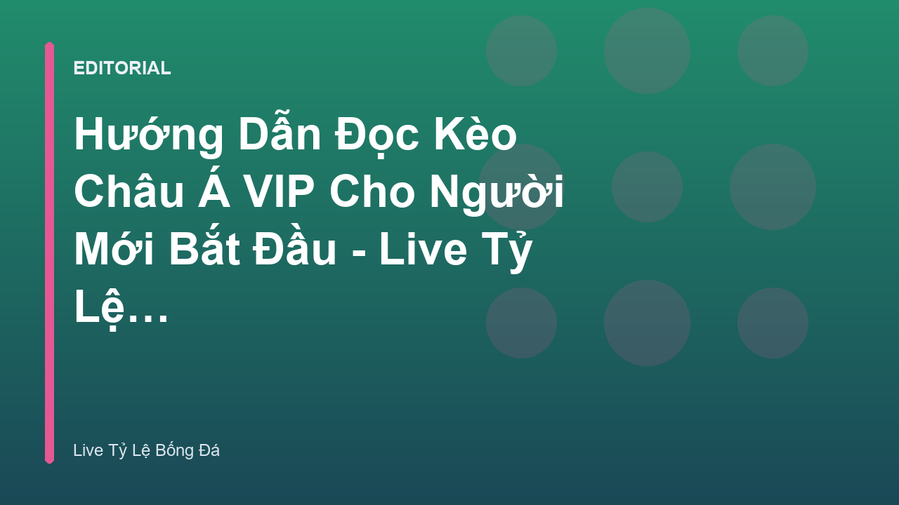 Hướng dẫn đọc kèo Châu Á VIP cho người mới
