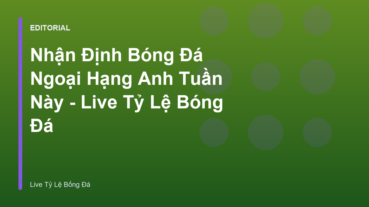 Nhận định bóng đá Ngoại Hạng Anh tuần này