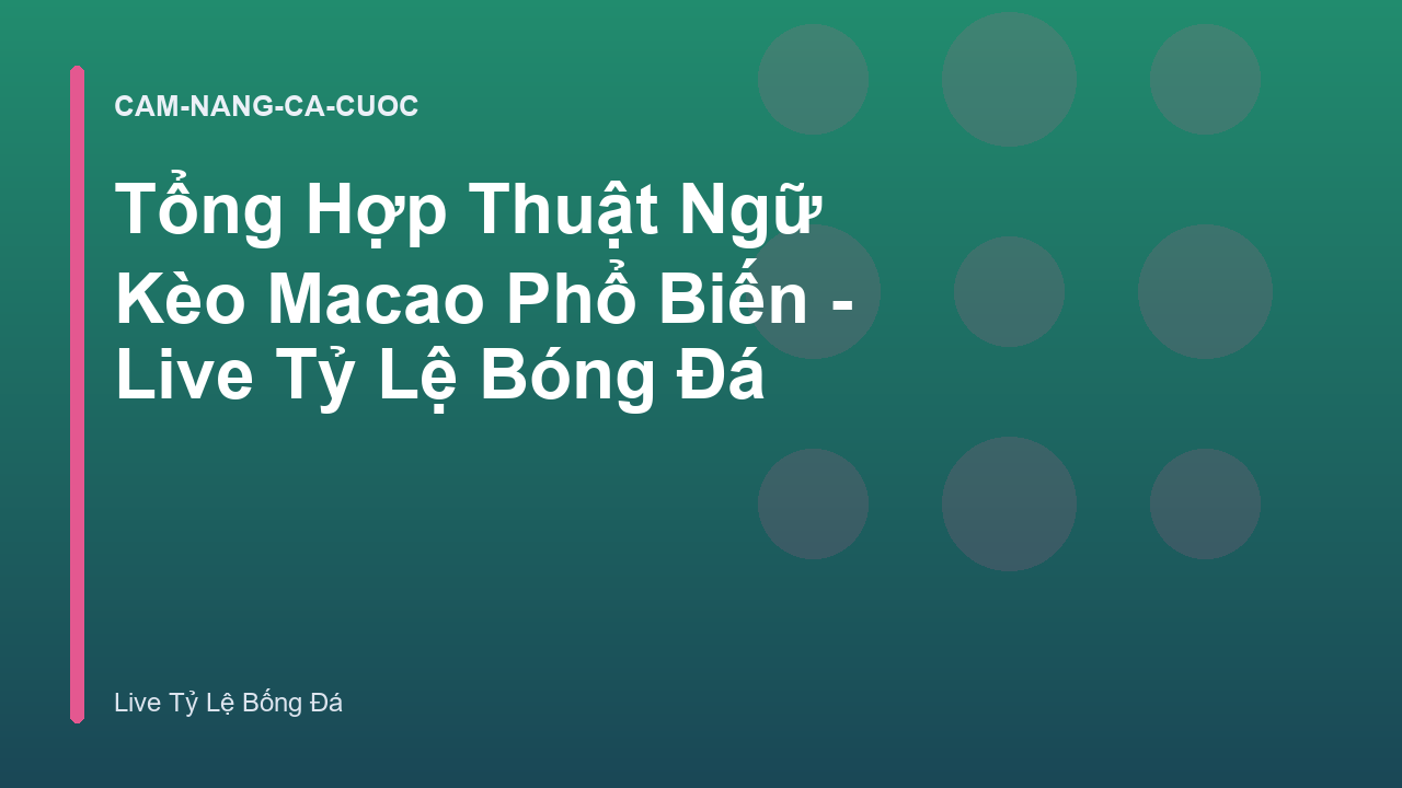 Tổng Hợp Thuật Ngữ Kèo Macao Phổ Biến - Live Tỷ Lệ Bóng Đá