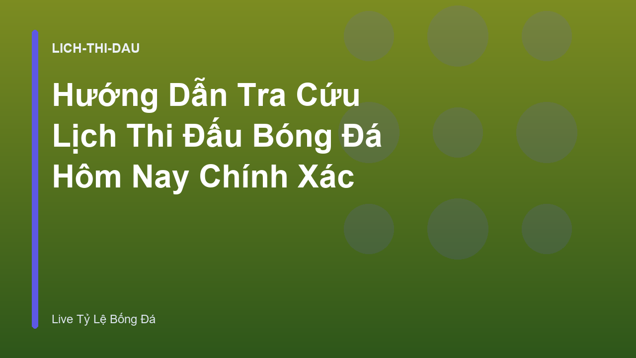Hướng Dẫn Tra Cứu Lịch Thi Đấu Bóng Đá Hôm Nay Chính Xác